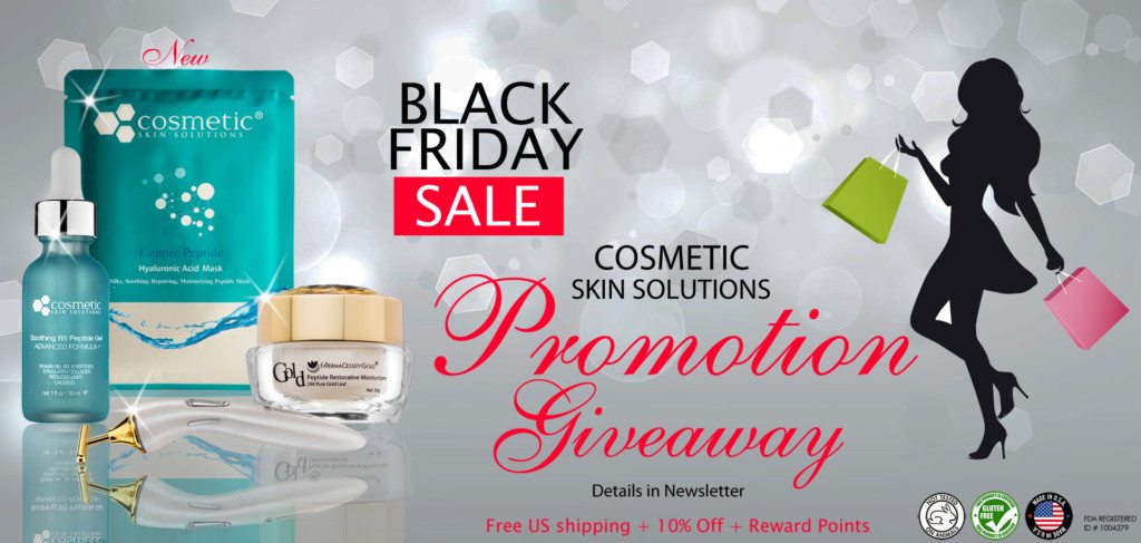 Black Friday Sale, Cosmetic Skin Solutions Promotion Giveaway, Details in Newsletter, Free US Shipping + 10% Off + Reward Points